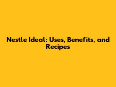 Nestle Ideal: Uses, Benefits, and Recipes