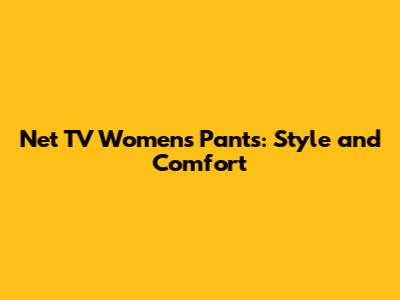Net TV Women's Pants: Style and Comfort