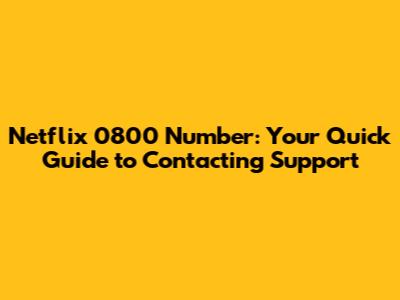 Netflix 0800 Number: Your Quick Guide to Contacting Support