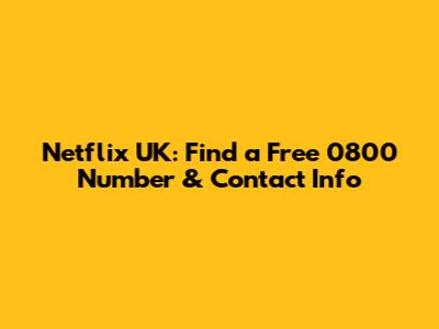 Netflix UK: Find a Free 0800 Number & Contact Info