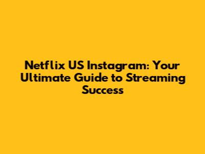 Netflix US Instagram: Your Ultimate Guide to Streaming Success