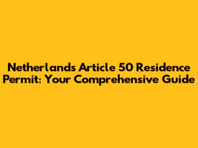 Netherlands Article 50 Residence Permit: Your Comprehensive Guide
