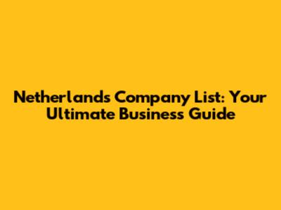 Netherlands Company List: Your Ultimate Business Guide