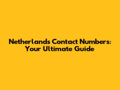 Netherlands Contact Numbers: Your Ultimate Guide
