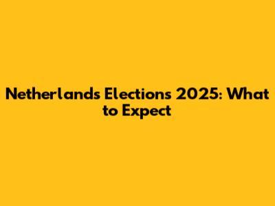 Netherlands Elections 2025: What to Expect