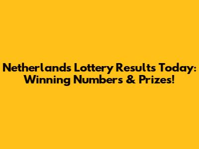 Netherlands Lottery Results Today: Winning Numbers & Prizes!