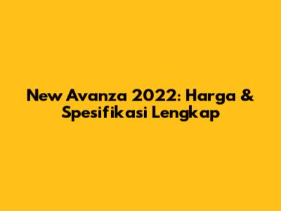 New Avanza 2022: Harga & Spesifikasi Lengkap