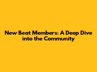 New Beat Members: A Deep Dive into the Community