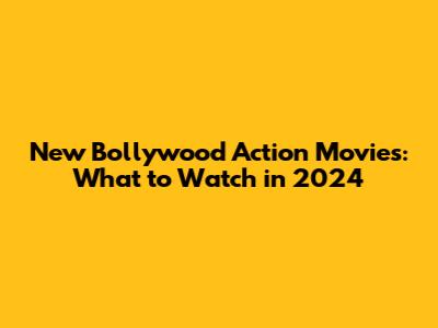 New Bollywood Action Movies: What to Watch in 2024