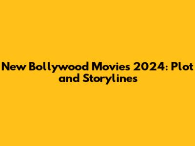 New Bollywood Movies 2024: Plot and Storylines