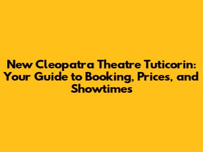 New Cleopatra Theatre Tuticorin: Your Guide to Booking, Prices, and Showtimes