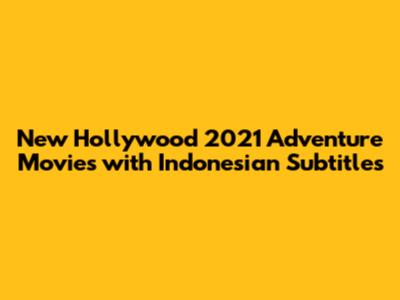 New Hollywood 2021 Adventure Movies with Indonesian Subtitles