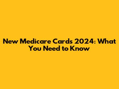 New Medicare Cards 2024: What You Need to Know