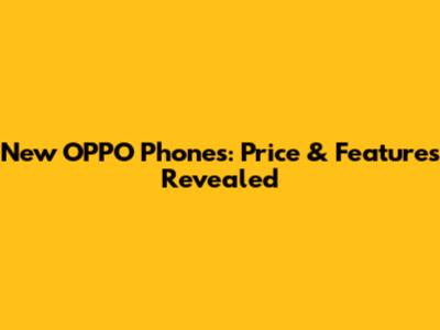 New OPPO Phones: Price & Features Revealed