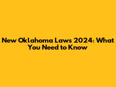 New Oklahoma Laws 2024: What You Need to Know