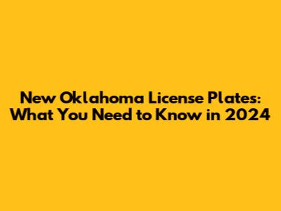 New Oklahoma License Plates: What You Need to Know in 2024