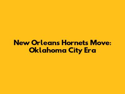 New Orleans Hornets Move: Oklahoma City Era