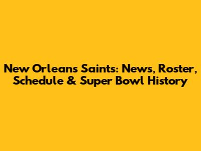 New Orleans Saints: News, Roster, Schedule & Super Bowl History