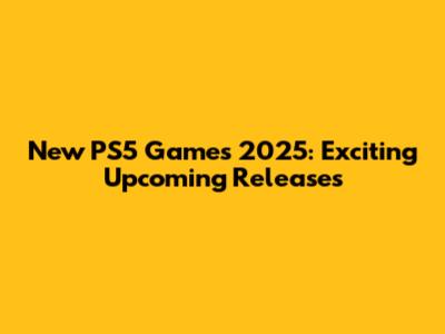 New PS5 Games 2025: Exciting Upcoming Releases