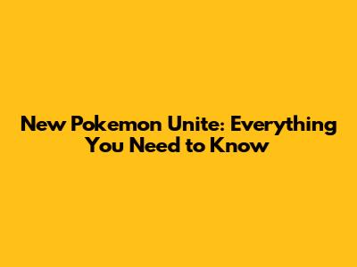 New Pokemon Unite: Everything You Need to Know