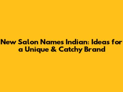 New Salon Names Indian: Ideas for a Unique & Catchy Brand