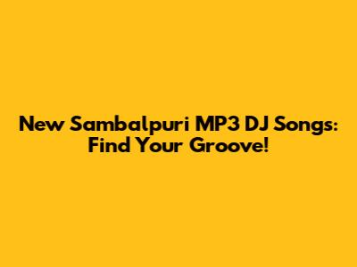 New Sambalpuri MP3 DJ Songs: Find Your Groove!