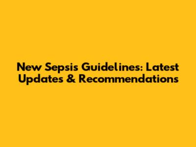 New Sepsis Guidelines: Latest Updates & Recommendations