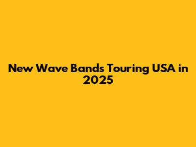 New Wave Bands Touring USA in 2025