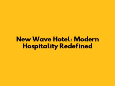 New Wave Hotel: Modern Hospitality Redefined