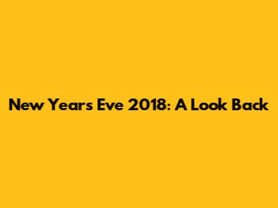 New Year's Eve 2018: A Look Back