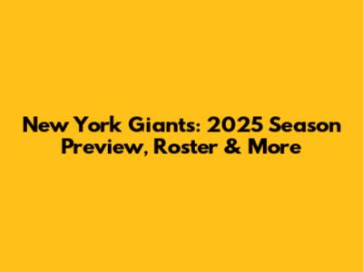 New York Giants: 2025 Season Preview, Roster & More