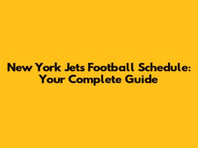 New York Jets Football Schedule: Your Complete Guide