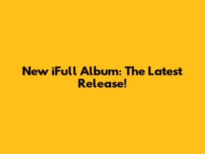 New iFull Album: The Latest Release!