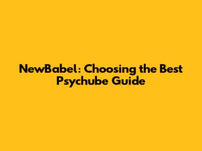 NewBabel: Choosing the Best Psychube Guide