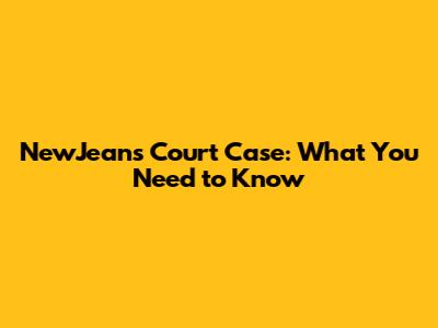 NewJeans Court Case: What You Need to Know