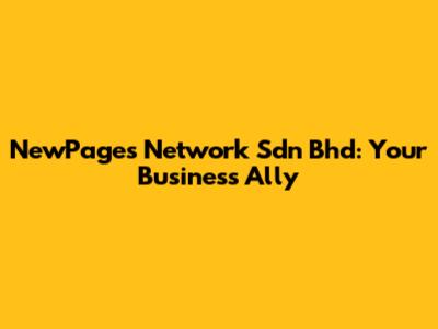 NewPages Network Sdn Bhd: Your Business Ally