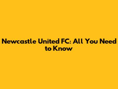 Newcastle United FC: All You Need to Know