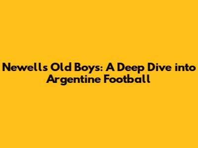 Newell's Old Boys: A Deep Dive into Argentine Football