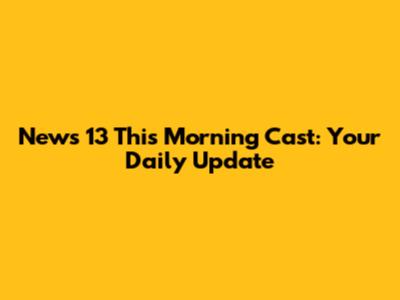 News 13 This Morning Cast: Your Daily Update