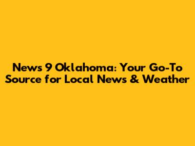 News 9 Oklahoma: Your Go-To Source for Local News & Weather