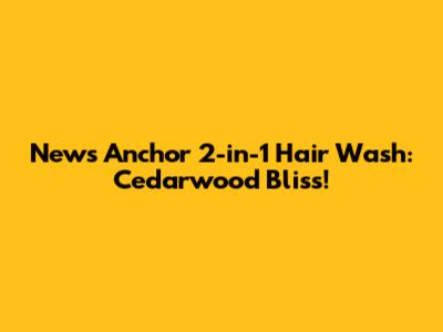 News Anchor 2-in-1 Hair Wash: Cedarwood Bliss!