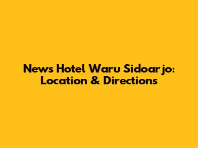 News Hotel Waru Sidoarjo: Location & Directions