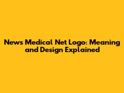 News Medical Net Logo: Meaning and Design Explained