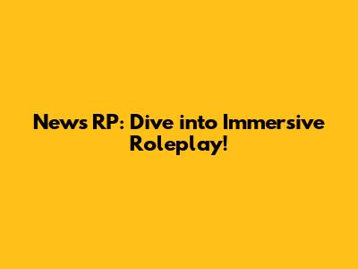News RP: Dive into Immersive Roleplay!