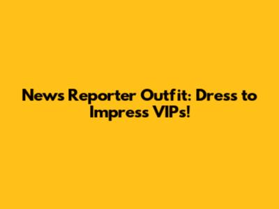 News Reporter Outfit: Dress to Impress VIPs!