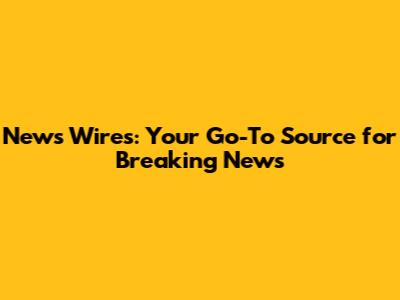 News Wires: Your Go-To Source for Breaking News