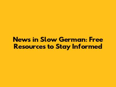 News in Slow German: Free Resources to Stay Informed