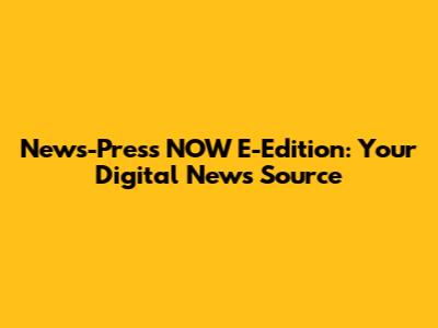 News-Press NOW E-Edition: Your Digital News Source