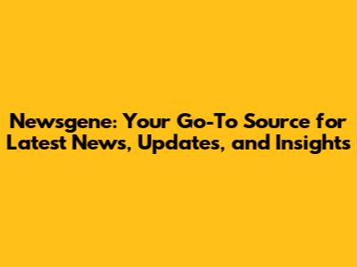 Newsgene: Your Go-To Source for Latest News, Updates, and Insights