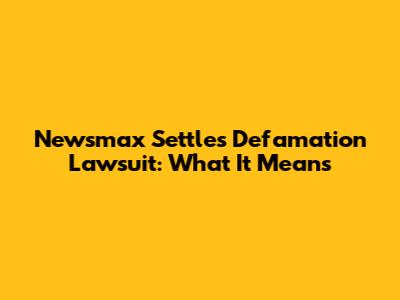 Newsmax Settles Defamation Lawsuit: What It Means